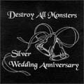 Silver Wedding AnniversaryDESTROY ALL MONSTERSSympathy for the Record Industry