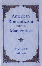 American Romanticism AND THE MarketplaceMichael T. GilmoreThe University of Chicago Press